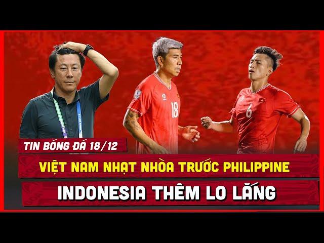  TIN BÓNG ĐÁ 18/12 | VIỆT NAM  NHẠT NHÒA TRƯỚC PHILIPPINE, INDONESIA THÊM LO LẮNG