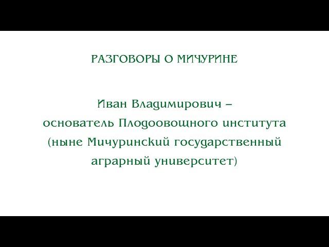 Разговоры о Мичурине. Иван Владимирович – основатель Плодоовощного института (ныне Мичуринский ГАУ)