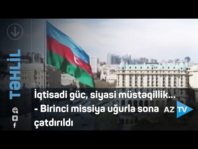 İqtisadi güc, siyasi müstəqillik... - Birinci missiya uğurla sona çatdırıldı - TƏHLİL