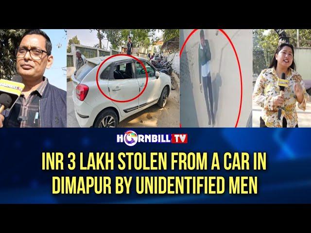 INR 3 LAKH STOLEN FROM A CAR IN DIMAPUR BY UNIDENTIFIED MEN