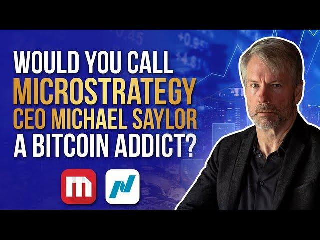 Would You Call Microstrategy CEO Michael Saylor A Bitcoin Addict?