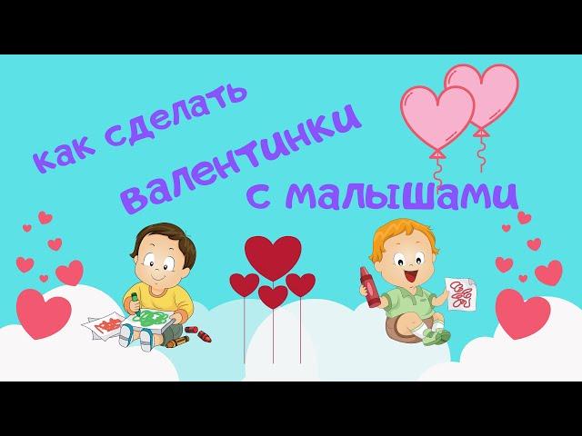 Как сделать ВАЛЕНТИНКИ с самыми маленькими детьми. Видео для родителей.