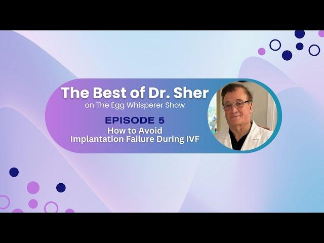 Best of Dr Sher - Egg Whisperer - How to Avoid Implantation Failure During IVF