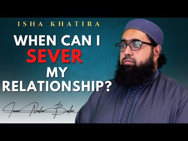 When Can I Sever My Relationship? | Isha Khatira | Imam Nadim Bashir