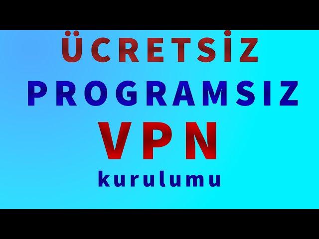 Ücretsiz ve Programsız VPN Kurulumu - Windows 11 VPN Kurulumu