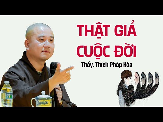 THẬT GIẢ CUỘC ĐỜI - Thầy Thích Pháp Hòa