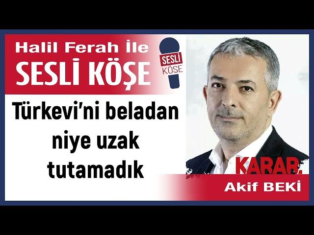 Akif Beki: 'Türkevi'ni beladan niye uzak tutamadık' 28/09/24 Halil Ferah ile Sesli Köşe