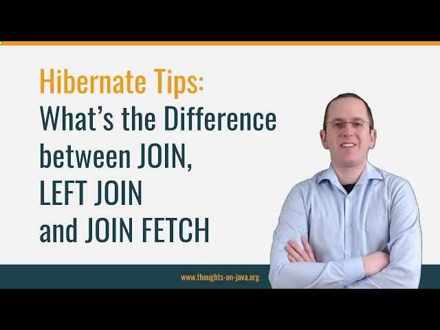 Hibernate Tip: What's the Difference Between JOIN, LEFT JOIN and JOIN FETCH