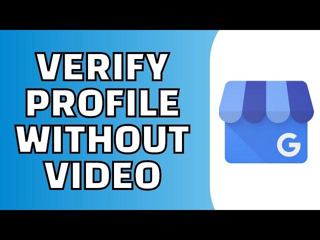 How to Verify Your Google Business Profile Without Video