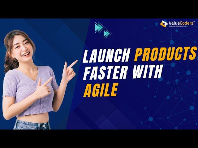 Launch Products Faster and Smarter With The Agile Approach - ValueCoders