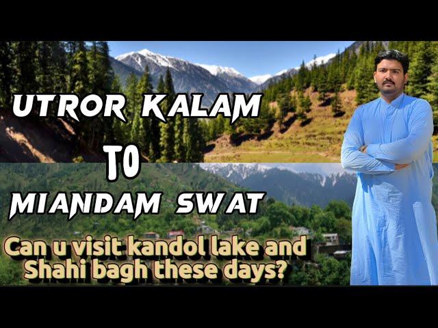 Can u visit shahi bagh, kandol jheel these days? Utror village kalam to miandam swat