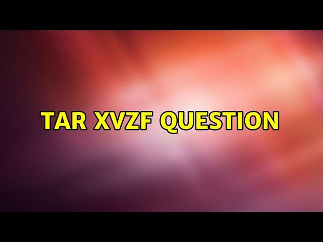 Tar xvzf question