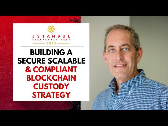 Building A Secure Scalable & Compliant Blockchain Custody Strategy - IBW23