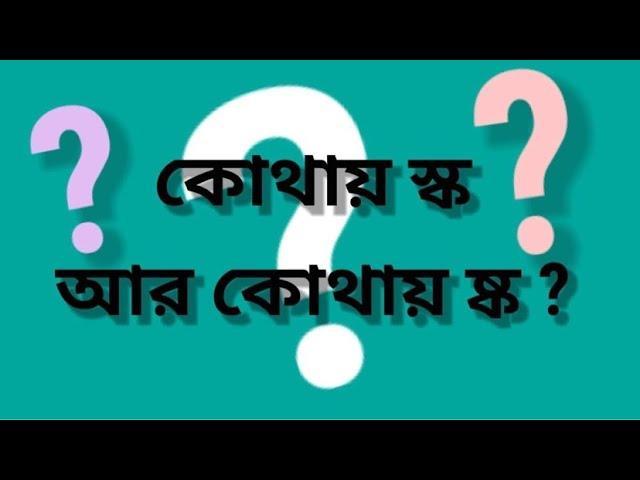 স্ক ও ষ্ক ঠিক কোথায় বসে?