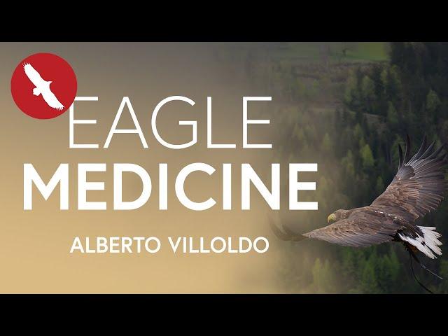 The Gift of EAGLE MEDICINE  - Alberto Villoldo