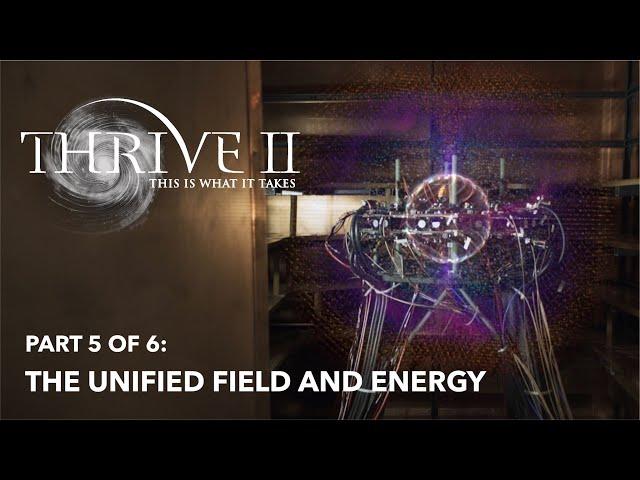 (THRIVE II: This Is What It Takes) Part 5 of 6: The Unified Field and Energy