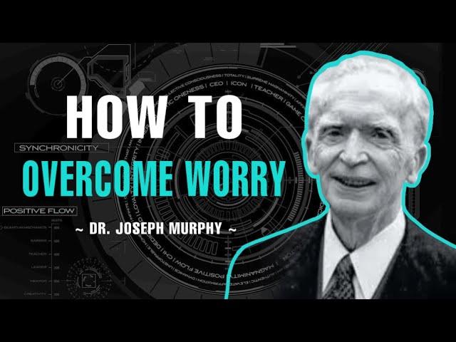 How To Overcome Worry - Dr. Joseph Murphy