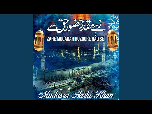 Zahe Muqadar Huzoore Haq se