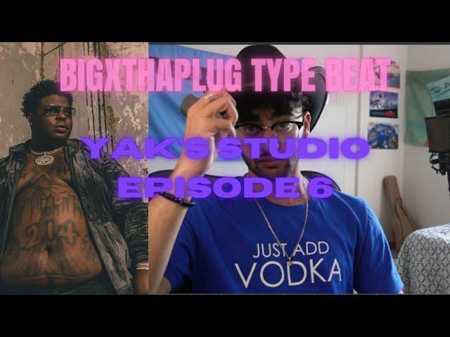 Yak's Studio - Episode 6: BigXthaPlug Type Beat