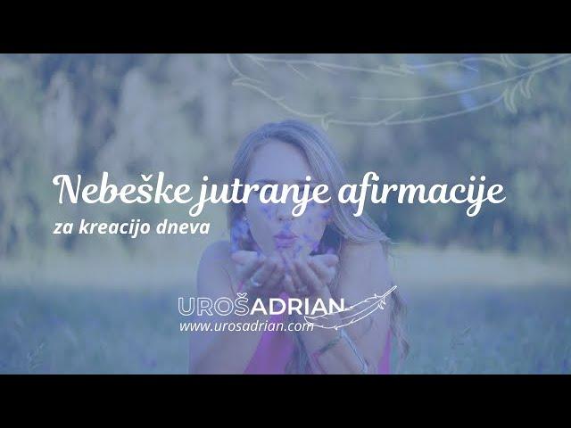 Nebeške JUTRANJE AFIRMACIJE za kreacijo dneva | Uroš Adrian