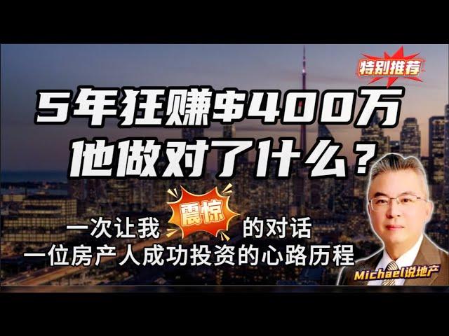 【5年狂赚$400万，他做对了什么？】一位房产投资人成功投资的心路历程，一次让我震惊的对话。加拿大｜多伦多房产｜多伦多房地产 ｜【MichaelWang说地产148】