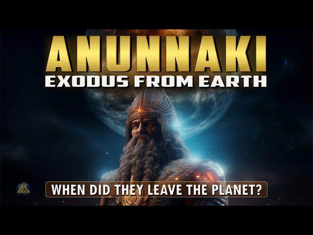 Exodus of the Anunnaki - When Did They Leave Earth?