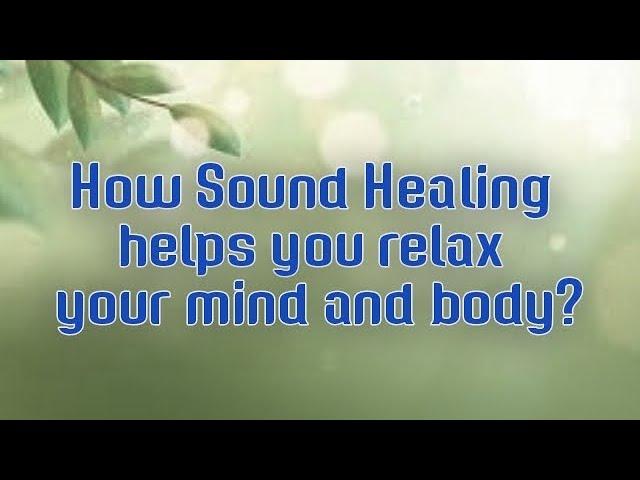how sound healing helps you relax your mind and body? @DineshGohil
