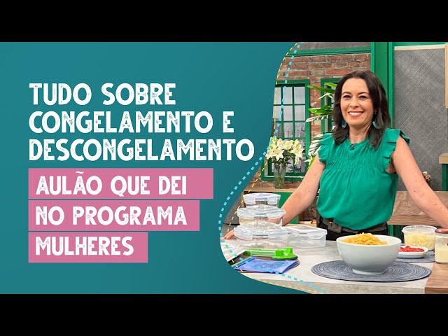 Tudo sobre congelamento e descongelamento: aulão que dei no Programa Mulheres!