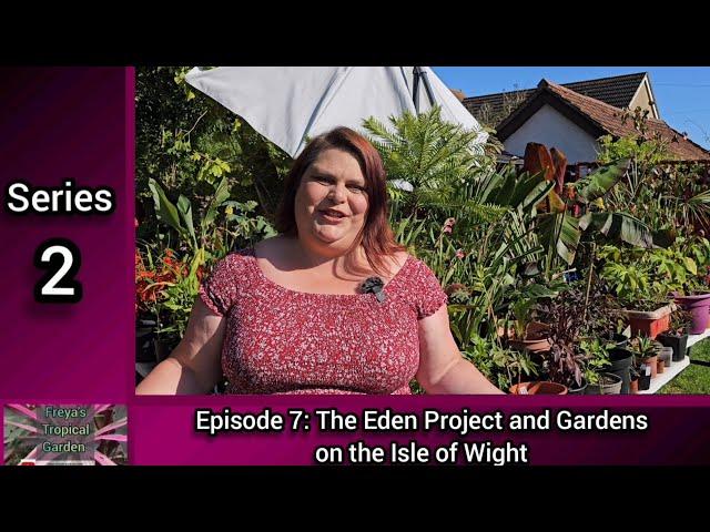 Episode 7: The Eden Project and 5 Tropical Gardens on the Isle of Wight