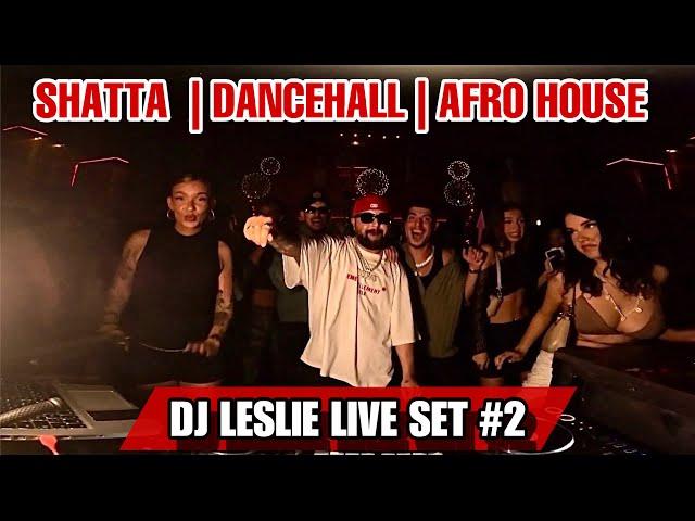 DJ LESLIE CLUB LIVE SET #2 | SHATTA | DANCEHALL | AFRO HOUSE