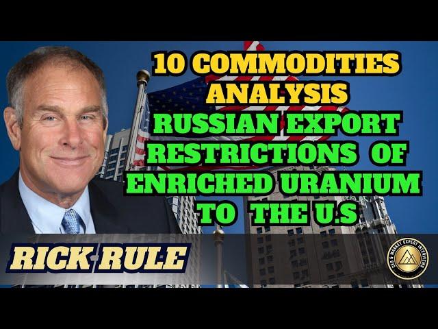 New Trump Era, 10 Commodities Analysis, Enriched Uranium Export Ban to the U.S - Rick Rule