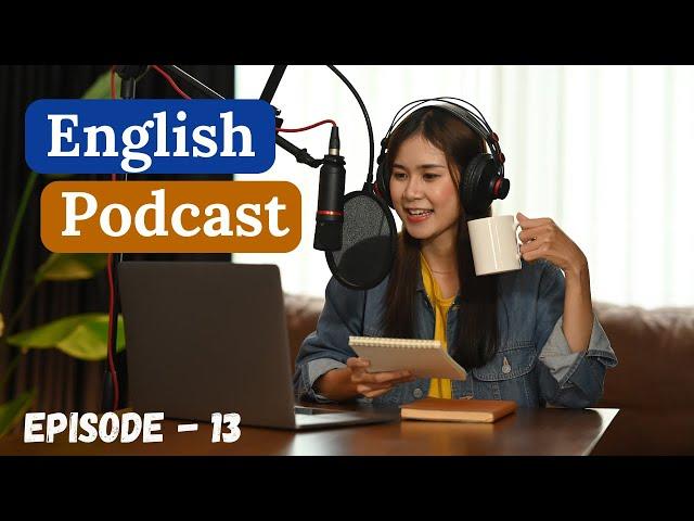 English Learning Podcast Conversation Episode 13 | Upper-Intermediate | Easy Listening Podcast