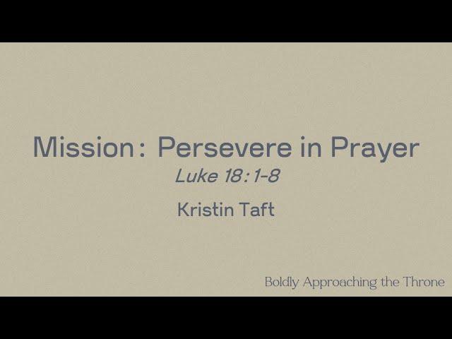 Boldly Approaching the Throne, Session 2 Breakout: Mission - Persevere in Prayer  (Luke 18:1-8)