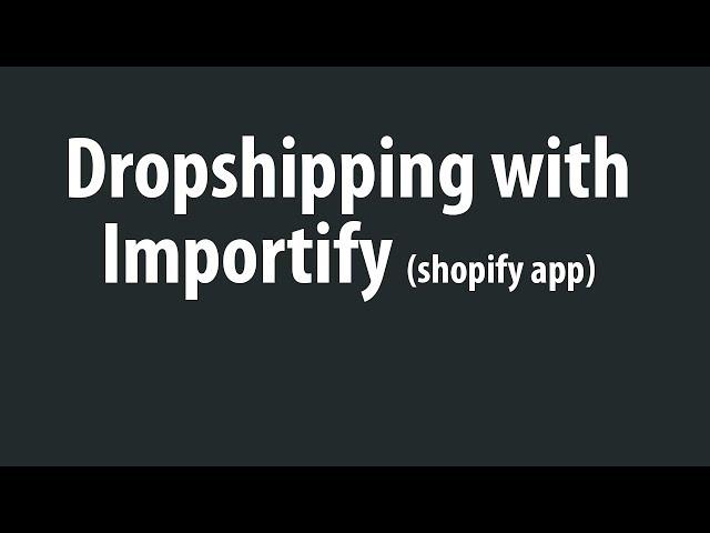 Dropshipping With Importify -  Shopify Importer app