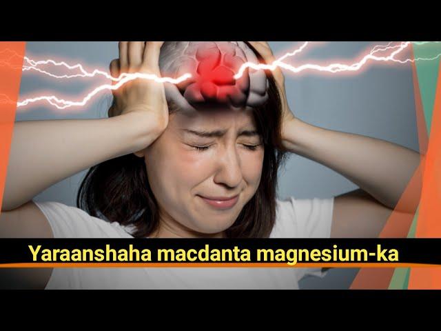 Calaamadaha lagu garto hadii macdanta magnesium-ka kuugu yartahay iyo cuntooyinka eetahay inaa....