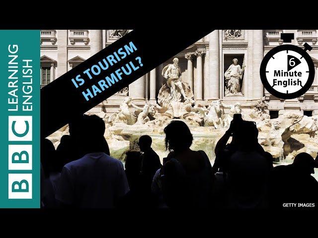 Is tourism harmful? 6 Minute English