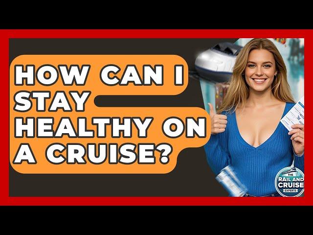 How Can I Stay Healthy On A Cruise? - The Rail and Cruise Experts
