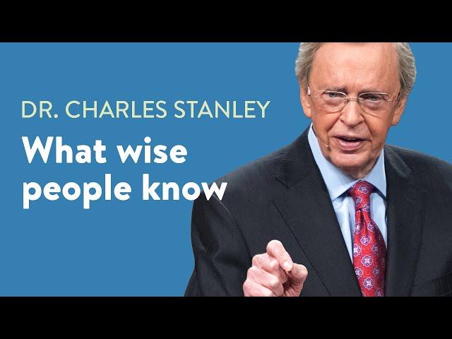 What Wise People Know – Dr. Charles Stanley