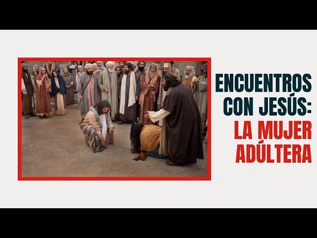 Encuentros con Jesús: La Mujer Adúltera ️ Juan Manuel Vaz