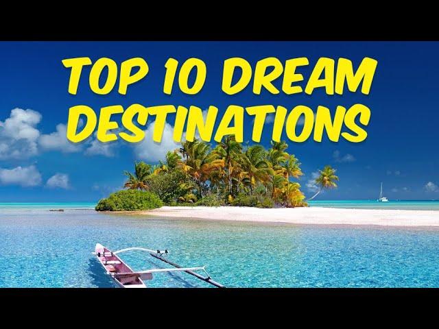 Top 10 Dream Destinations: Your Ultimate Vacation Inspiration