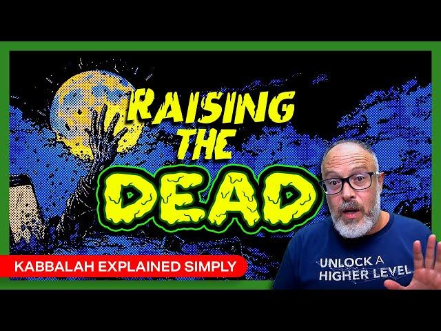 Raising the Dead - Kabbalah Explained Simply