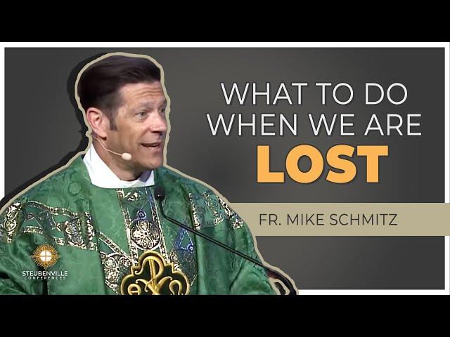 Fr. Mike Schmitz | Saturday Homily: What To Do When We Are Lost | Steubenville Youth Conference