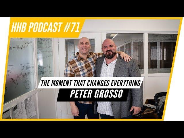 The Moment That Changes Everything w/ Peter Grosso | HHB PODCAST #71