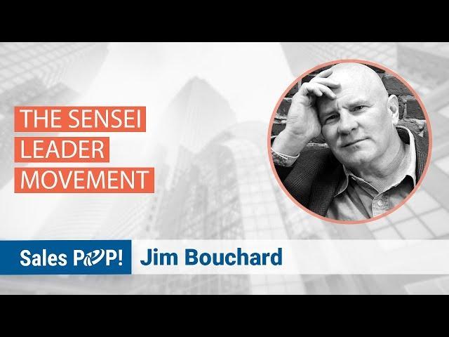 The Sensei Leader Movement with Jim Bouchard | Sales Expert