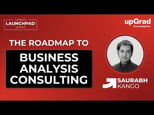 The Roadmap to Business Analysis Consulting | Career Launchpad Series | upGrad