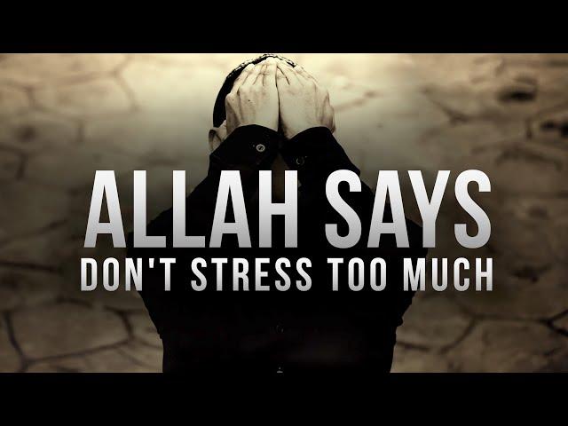 Allah SAYS, DON’T STRESS TOO MUCH