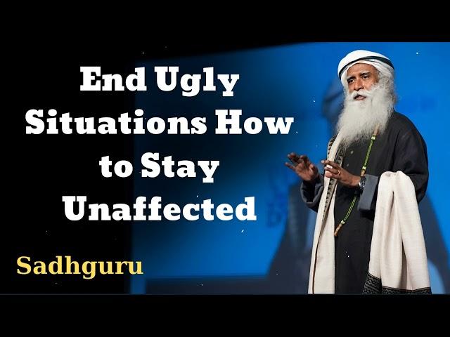 End Ugly Situations How to Stay Unaffected - Sadhguru Spiritual Teacher