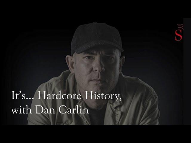 It's... Hardcore History, with Dan Carlin