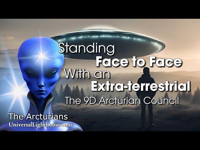 Standing Face to Face With an Extra terrestrial ~ The 9D Arcturian Council