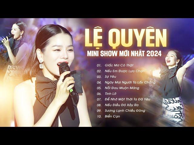 Lệ Quyên Live - MINI SHOW MỚI NHẤT 2024 - Giấc Mơ Có Thật, Nếu Em Được Chọn Lựa, Sợ Yêu..